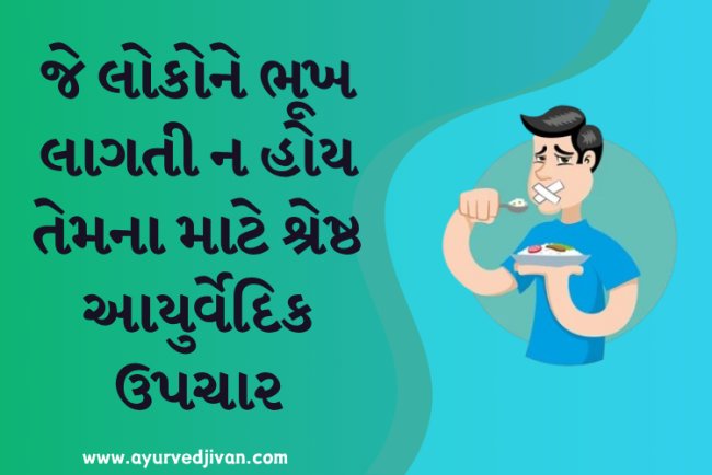 જે લોકોને ભૂખ લાગતી ન હોય તેમના માટે શ્રેષ્ઠ આયુર્વેદિક ઉપચાર