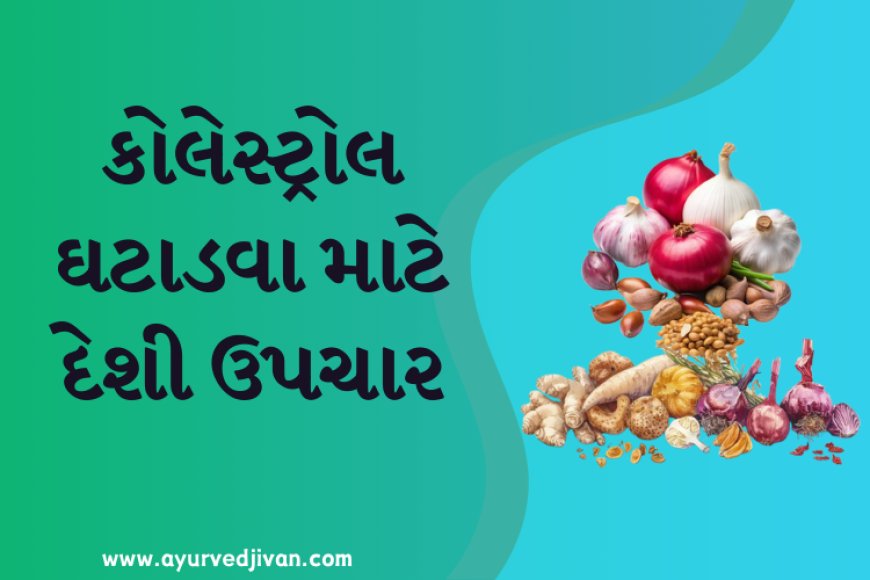 કોલેસ્ટ્રોલ ઘટાડવા માટે દેશી ઉપચાર