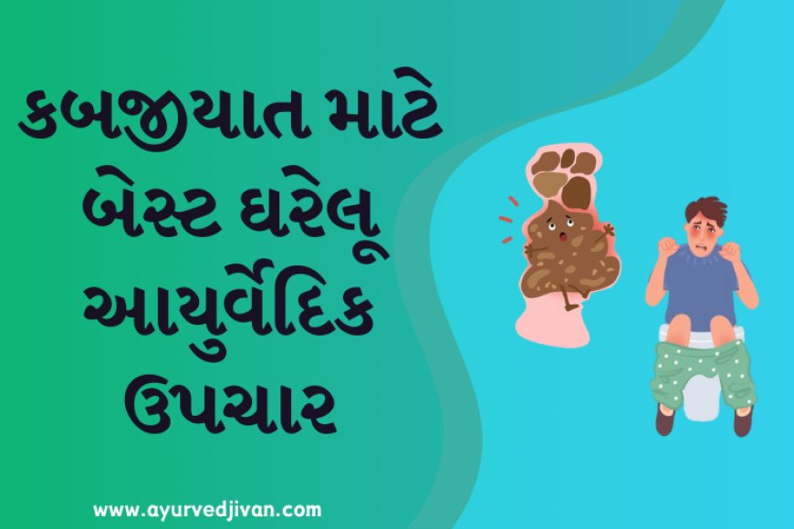 કબજીયાત માટે બેસ્ટ ઘરેલૂ આયુર્વેદિક ઉપચાર